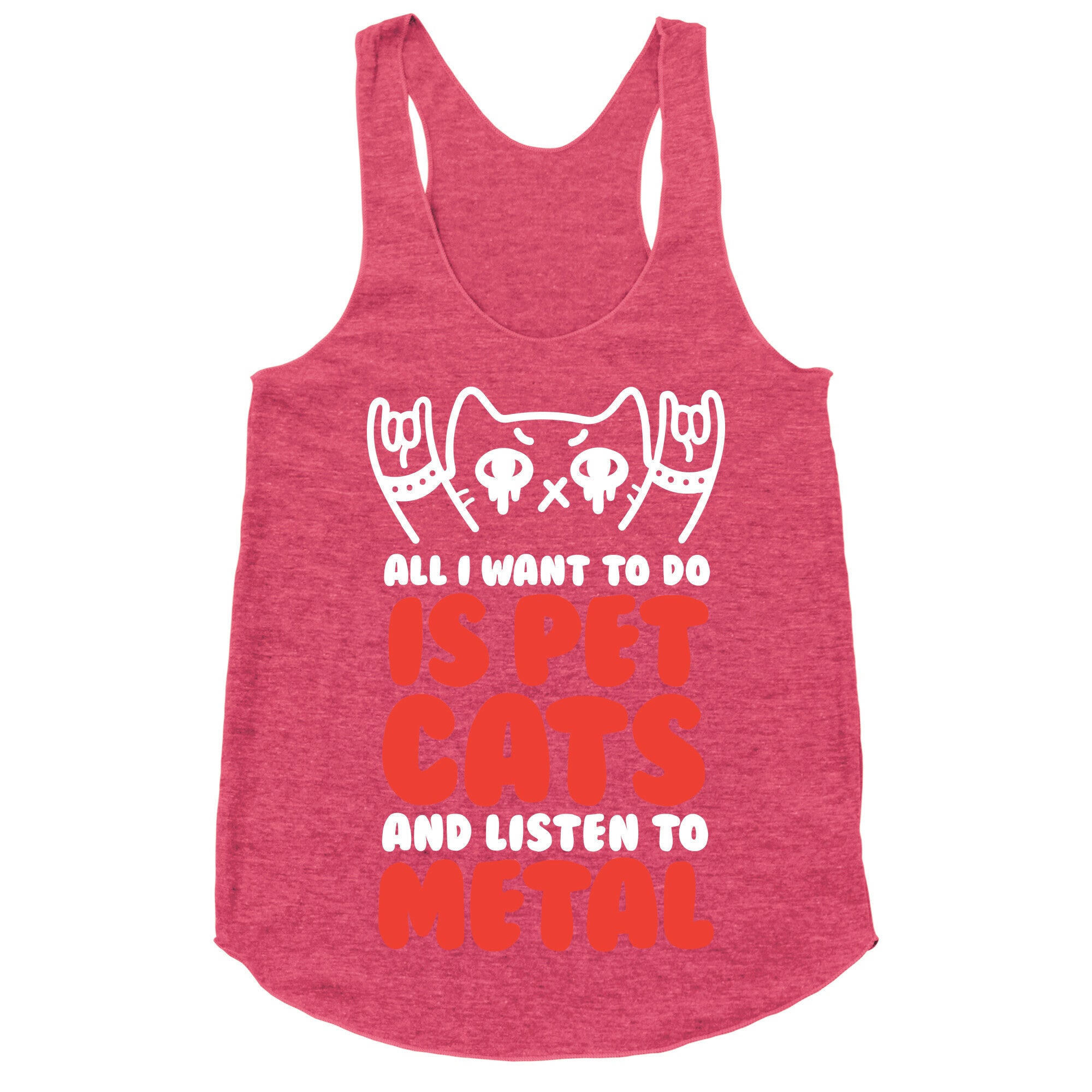 All I Want To Do Is Pet Cats And Listen To Metal Racerback Tank